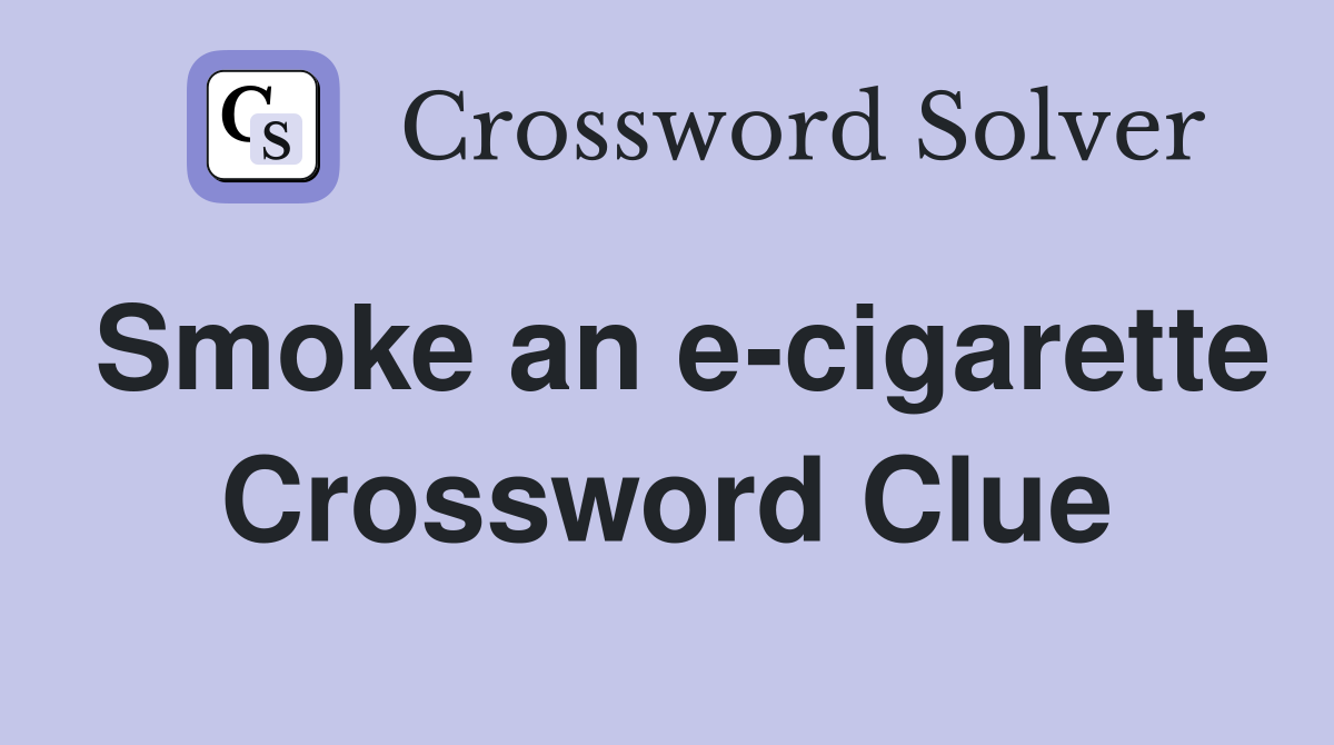 Smoke an e cigarette Crossword Clue Answers Crossword Solver